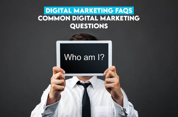 Digital Marketing FAQs – Common Digital Marketing Questions
